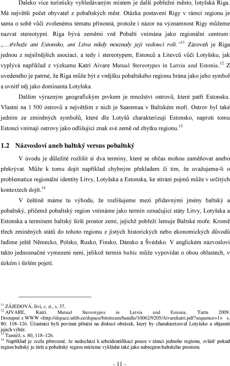 Riga bývá zeměmi vně Pobaltí vnímána jako regionální centrum: třebaže ani Estonsko, ani Litva nikdy neuznaly její vedoucí roli.
