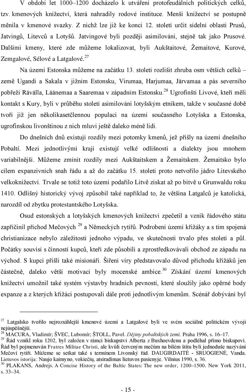 Dalšími kmeny, které zde můžeme lokalizovat, byli Aukštaitové, Žemaitové, Kurové, Zemgalové, Sélové a Latgalové. 27 Na území Estonska můžeme na začátku 13.