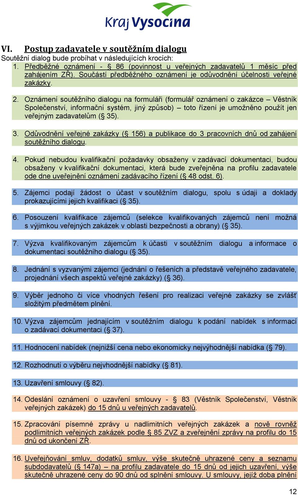 Oznámení soutěžního dialogu na formuláři (formulář oznámení o zakázce Věstník Společenství, informační systém, jiný způsob) toto řízení je umožněno použít jen veřejným zadavatelům ( 35