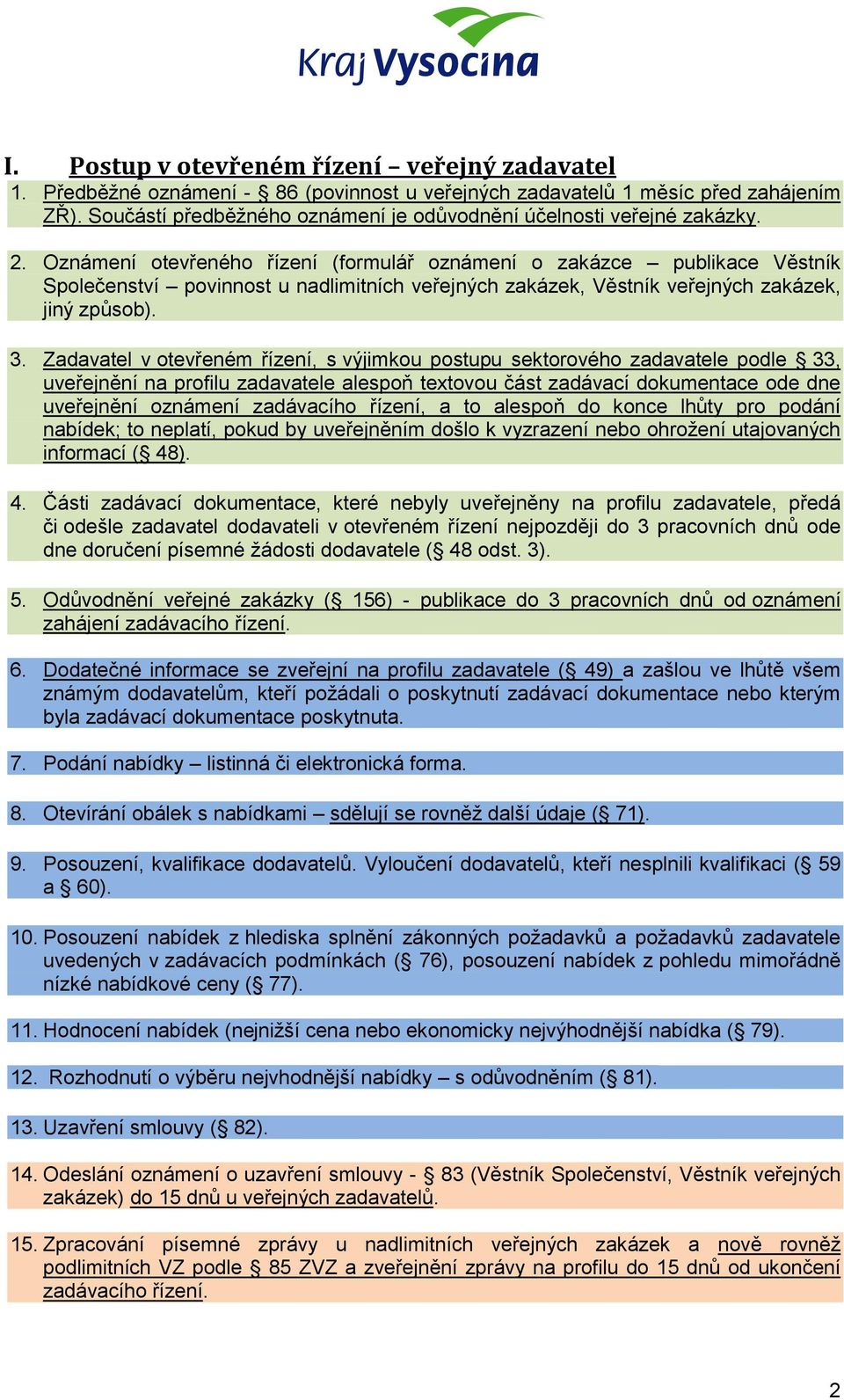 Oznámení otevřeného řízení (formulář oznámení o zakázce publikace Věstník Společenství povinnost u nadlimitních veřejných zakázek, Věstník veřejných zakázek, jiný způsob). 3.