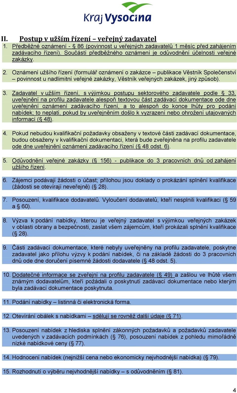 Oznámení užšího řízení (formulář oznámení o zakázce publikace Věstník Společenství povinnost u nadlimitní veřejné zakázky, Věstník veřejných zakázek, jiný způsob). 3.