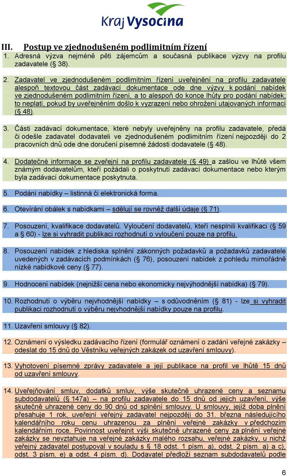 alespoň do konce lhůty pro podání nabídek; to neplatí, pokud by uveřejněním došlo k vyzrazení nebo ohrožení utajovaných informací ( 48). 3.