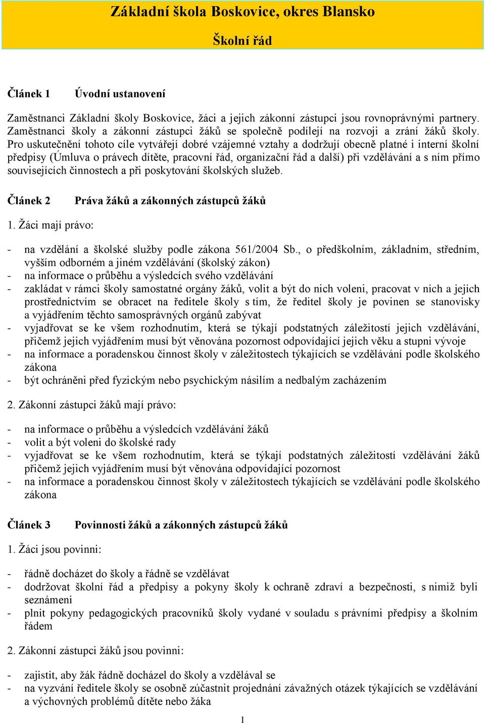 Pro uskutečnění tohoto cíle vytvářejí dobré vzájemné vztahy a dodržují obecně platné i interní školní předpisy (Úmluva o právech dítěte, pracovní řád, organizační řád a další) při vzdělávání a s ním