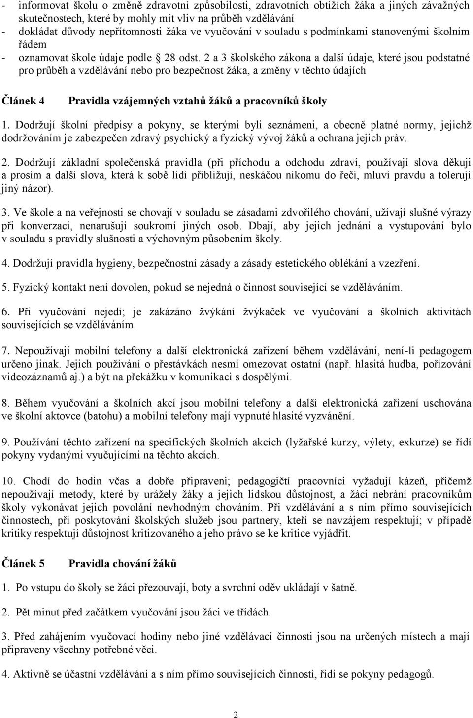 2 a 3 školského zákona a další údaje, které jsou podstatné pro průběh a vzdělávání nebo pro bezpečnost žáka, a změny v těchto údajích Článek 4 Pravidla vzájemných vztahů žáků a pracovníků školy 1.