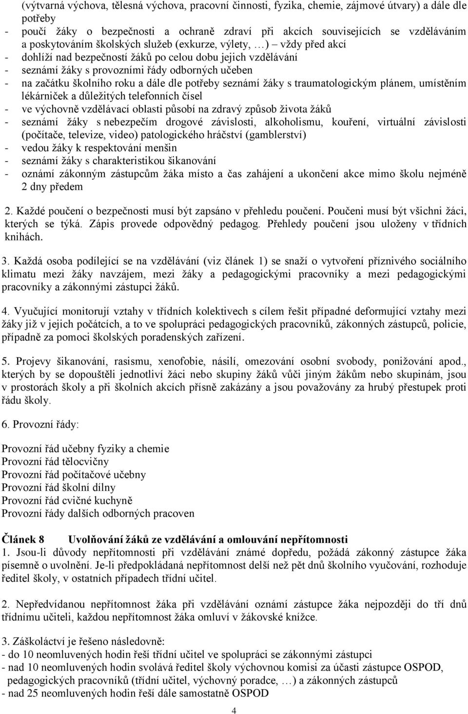 roku a dále dle potřeby seznámí žáky s traumatologickým plánem, umístěním lékárniček a důležitých telefonních čísel - ve výchovně vzdělávací oblasti působí na zdravý způsob života žáků - seznámí žáky