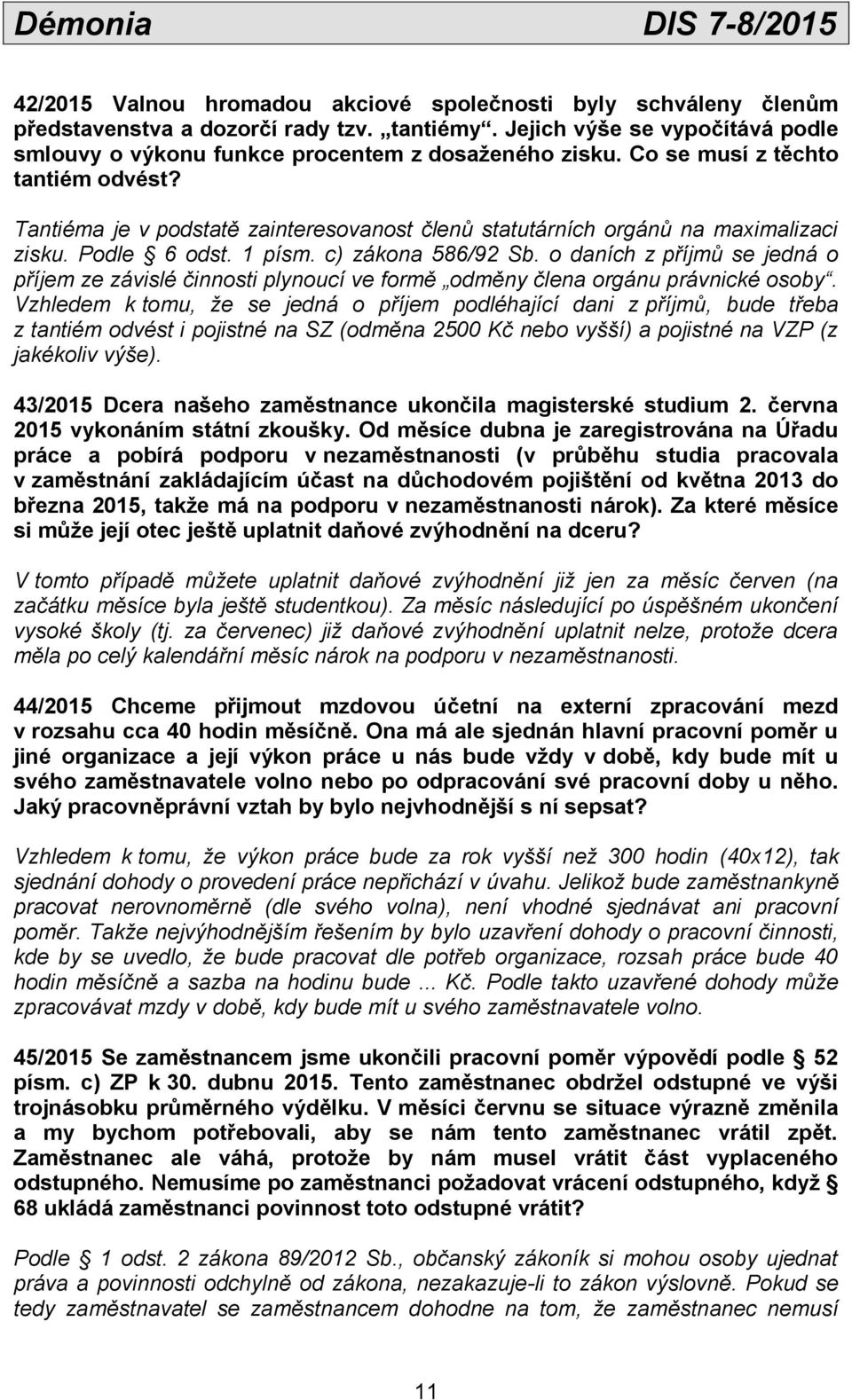 o daních z příjmů se jedná o příjem ze závislé činnosti plynoucí ve formě odměny člena orgánu právnické osoby.