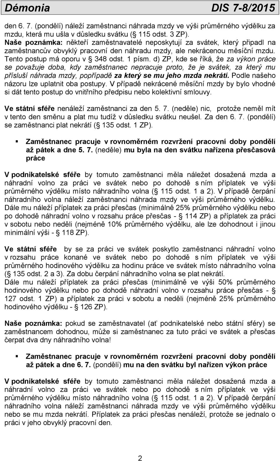 d) ZP, kde se říká, že za výkon práce se považuje doba, kdy zaměstnanec nepracuje proto, že je svátek, za který mu přísluší náhrada mzdy, popřípadě za který se mu jeho mzda nekrátí.