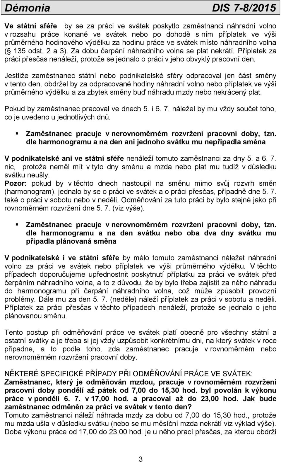 Jestliže zaměstnanec státní nebo podnikatelské sféry odpracoval jen část směny v tento den, obdržel by za odpracované hodiny náhradní volno nebo příplatek ve výši průměrného výdělku a za zbytek směny