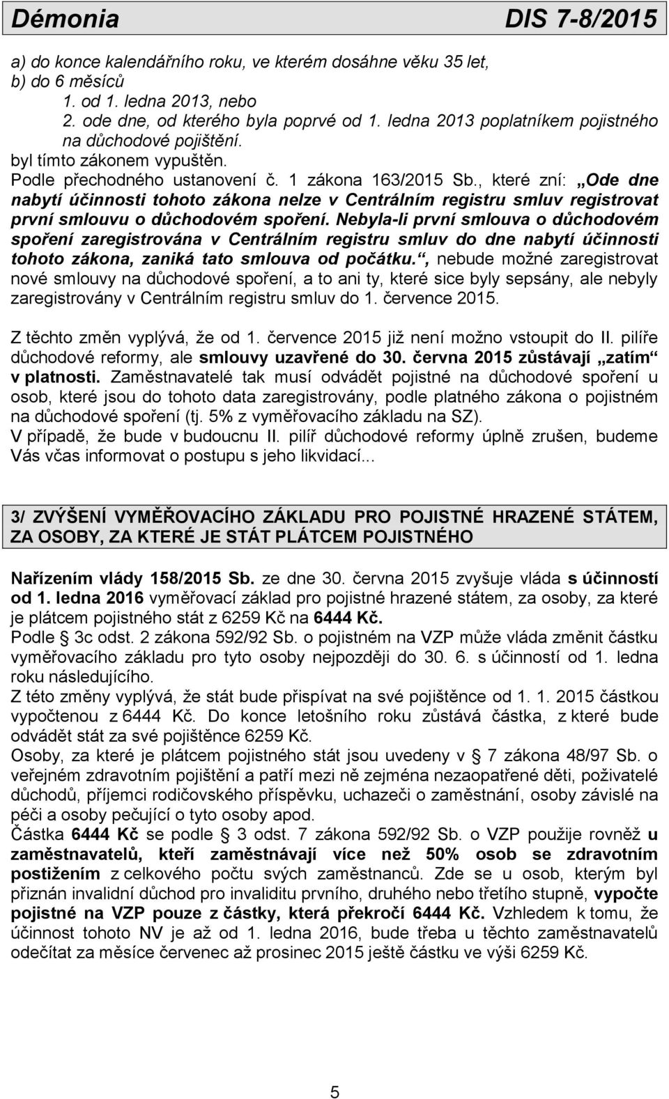 , které zní: Ode dne nabytí účinnosti tohoto zákona nelze v Centrálním registru smluv registrovat první smlouvu o důchodovém spoření.