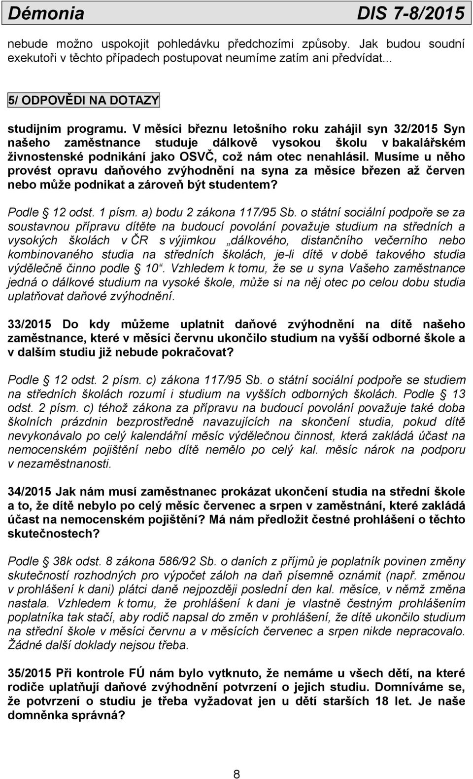 Musíme u něho provést opravu daňového zvýhodnění na syna za měsíce březen až červen nebo může podnikat a zároveň být studentem? Podle 12 odst. 1 písm. a) bodu 2 zákona 117/95 Sb.