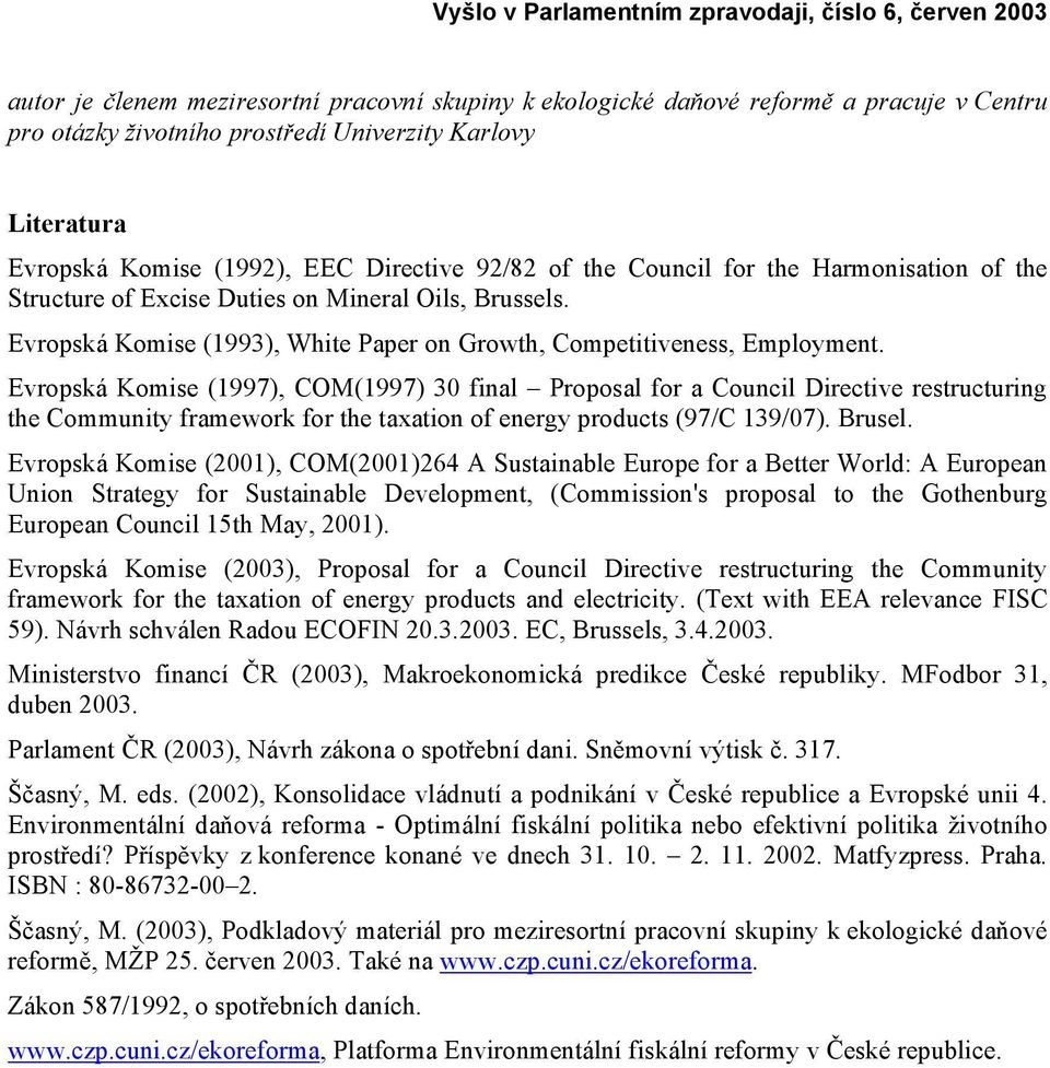 Evropská Komise (1997), COM(1997) 30 final Proposal for a Council Directive restructuring the Community framework for the taxation of energy products (97/C 139/07). Brusel.