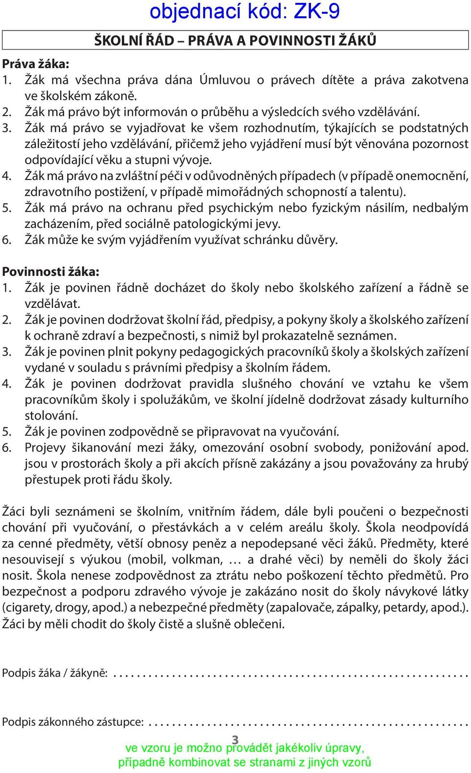 Žák má právo se vyjadřovat ke všem rozhodnutím, týkajících se podstatných záležitostí jeho vzdělávání, přičemž jeho vyjádření musí být věnována pozornost odpovídající věku a stupni vývoje. 4.