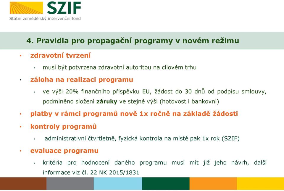 (hotovost i bankovní) platby v rámci programů nově 1x ročně na základě žádosti kontroly programů administrativní čtvrtletně, fyzická