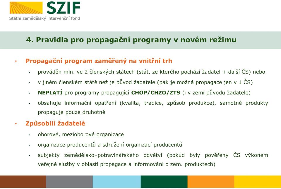 programy propagující CHOP/CHZO/ZTS (i v zemi původu žadatele) obsahuje informační opatření (kvalita, tradice, způsob produkce), samotné produkty propaguje pouze druhotně