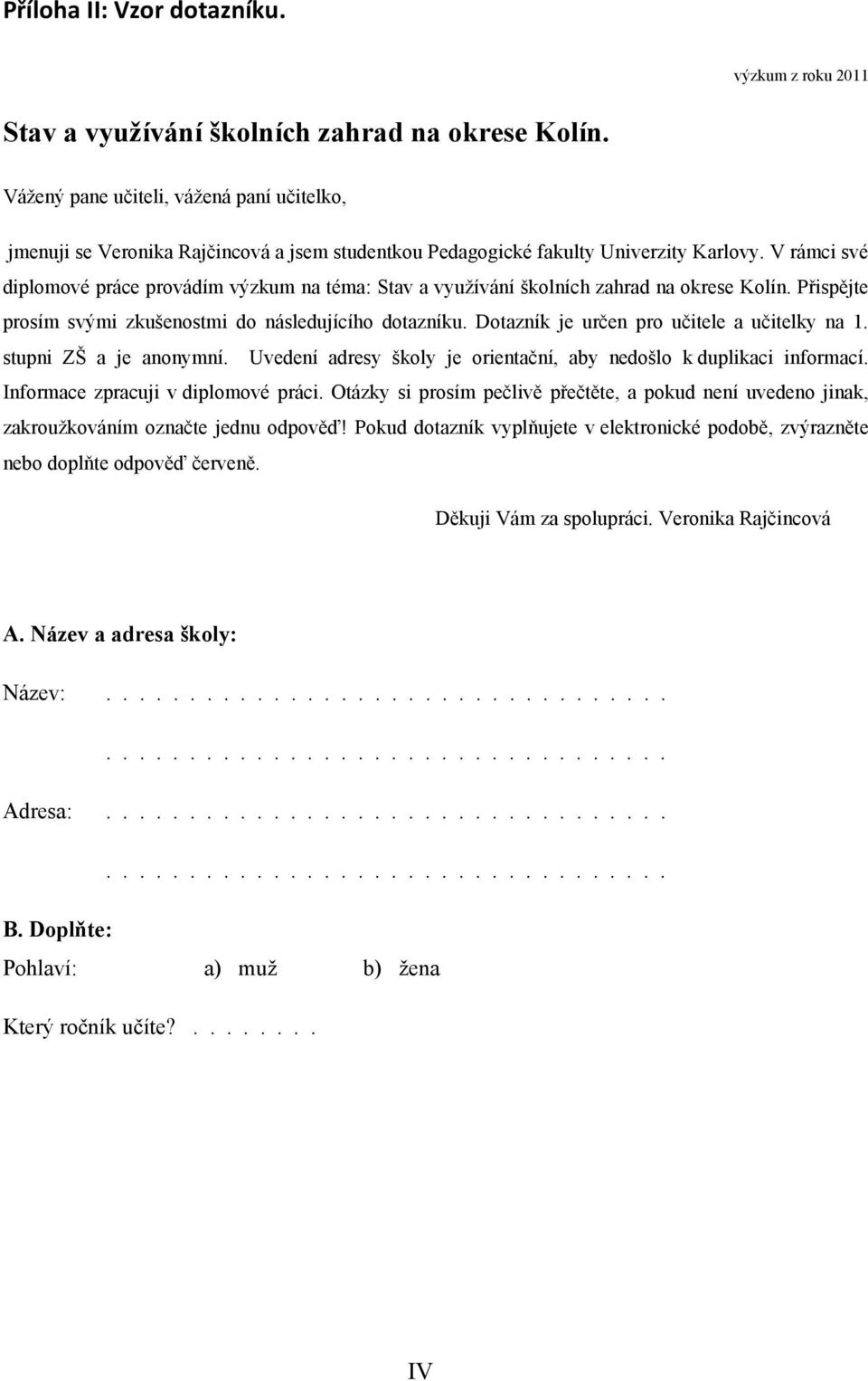 V rámci své diplomové práce provádím výzkum na téma: Stav a využívání školních zahrad na okrese Kolín. Přispějte prosím svými zkušenostmi do následujícího dotazníku.