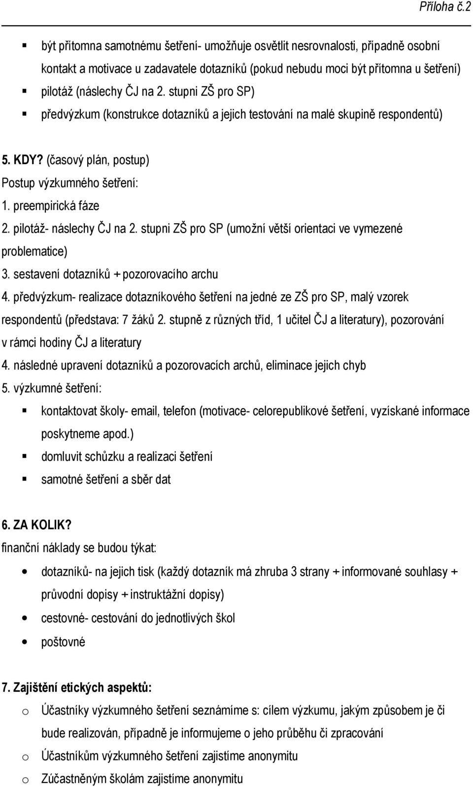 stupni ZŠ pro SP) předvýzkum (konstrukce dotazníků a jejich testování na malé skupině respondentů) 5. KDY? (časový plán, postup) Postup výzkumného šetření: 1. preempirická fáze 2.