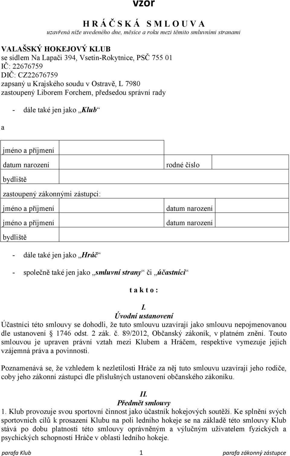 zákonnými zástupci: jméno a příjmení jméno a příjmení datum narození datum narození bydliště - dále také jen jako Hráč - společně také jen jako smluvní strany či účastníci t a k t o : I.