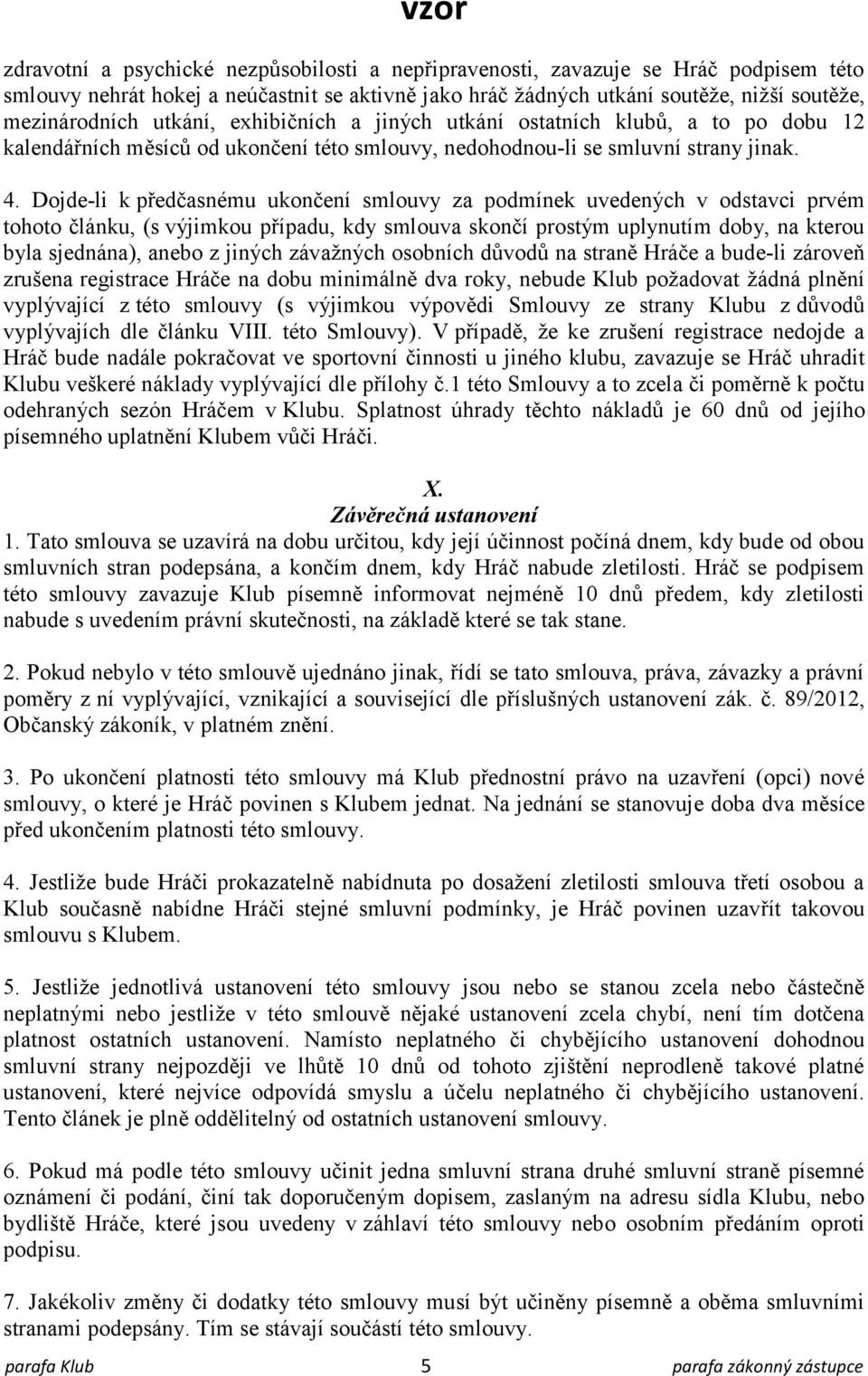 Dojde-li k předčasnému ukončení smlouvy za podmínek uvedených v odstavci prvém tohoto článku, (s výjimkou případu, kdy smlouva skončí prostým uplynutím doby, na kterou byla sjednána), anebo z jiných