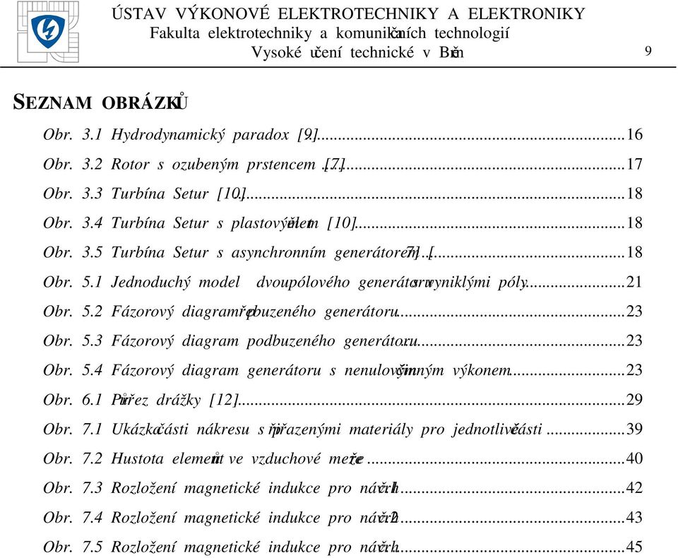 ..3 Obr. 5.4 Fázorový diagram generátoru s nenulovým činným výkonem...3 Obr. 6.1 Průřez drážky [1]...9 Obr. 7.1 Ukázka části nákresu s přiřazenými materiály pro jednotlivé části...39 Obr. 7. Hustota elementů ve vzduchové mezeře.