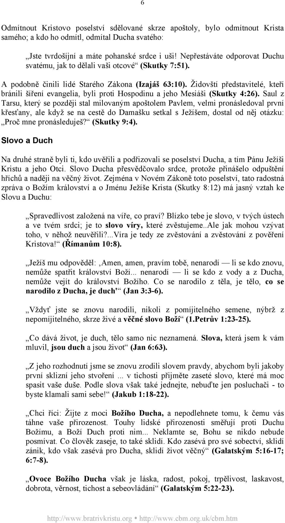 Židovští představitelé, kteří bránili šíření evangelia, byli proti Hospodinu a jeho Mesiáši (Skutky 4:26).