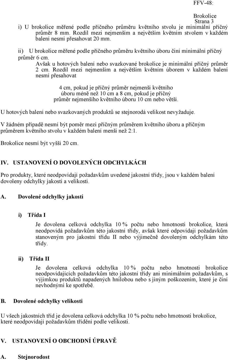 Rozdíl mezi nejmenším a největším květním úborem v každém balení nesmí přesahovat 4 cm, pokud je příčný průměr nejmenší květního úboru méně než 10 cm a 8 cm, pokud je příčný průměr nejmenšího