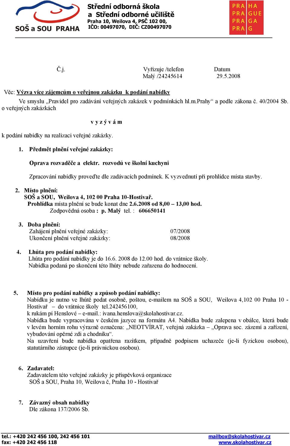 rozvodů ve školní kuchyni Zpracování nabídky proveďte dle zadávacích podmínek. K vyzvednutí při prohlídce místa stavby. 2. Místo plnění: SOŠ a SOU, Weilova 4, 102 00 Praha 10-Hostivař.