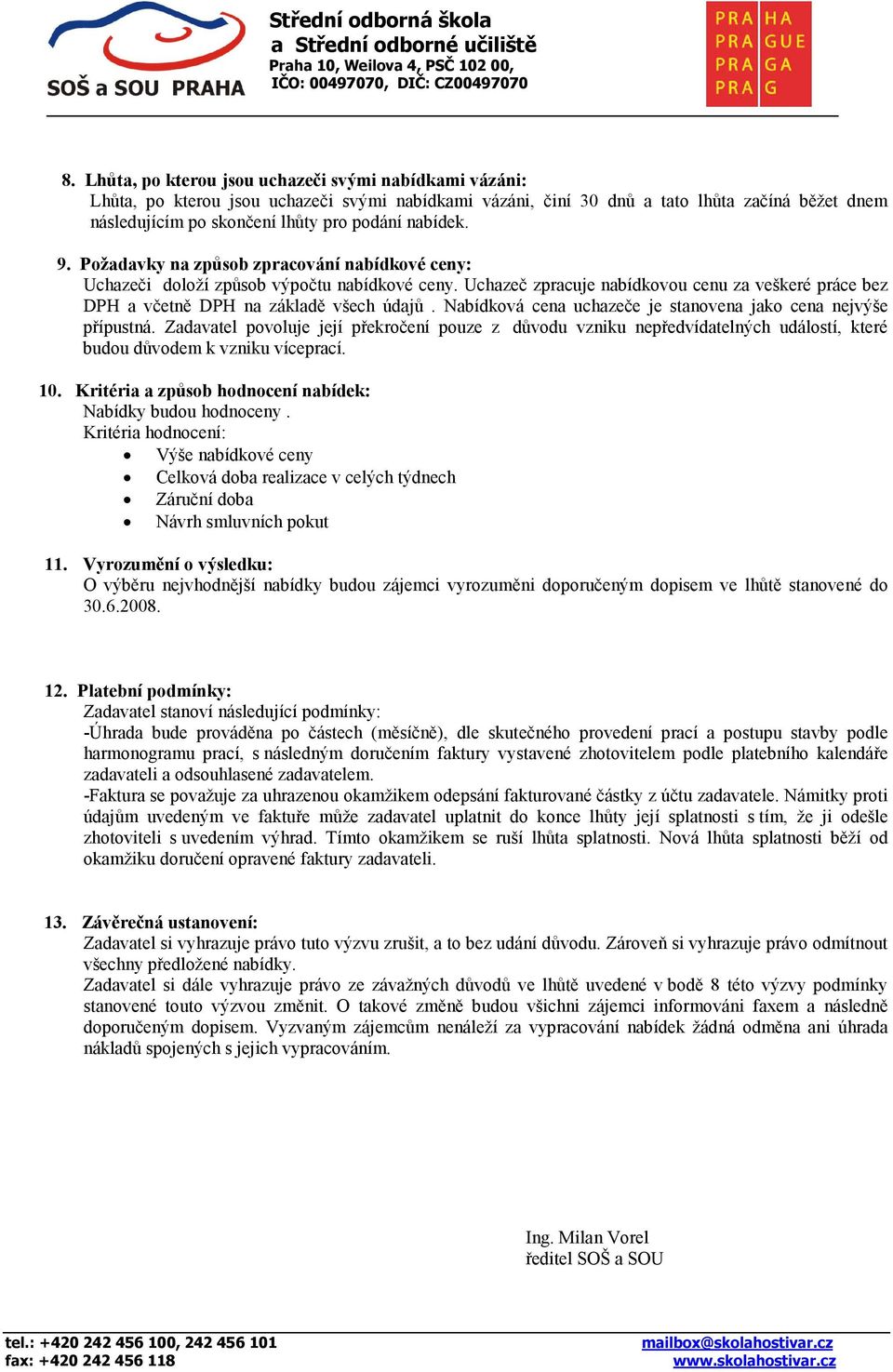 Nabídková cena uchazeče je stanovena jako cena nejvýše přípustná. Zadavatel povoluje její překročení pouze z důvodu vzniku nepředvídatelných událostí, které budou důvodem k vzniku víceprací. 10.