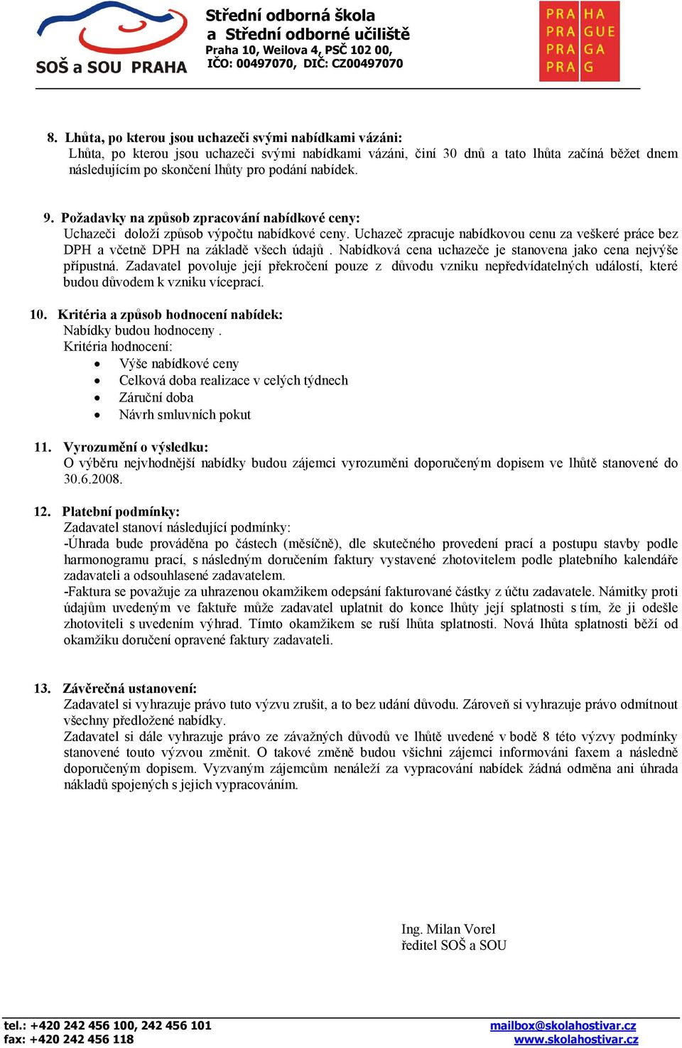 Nabídková cena uchazeče je stanovena jako cena nejvýše přípustná. Zadavatel povoluje její překročení pouze z důvodu vzniku nepředvídatelných událostí, které budou důvodem k vzniku víceprací. 10.