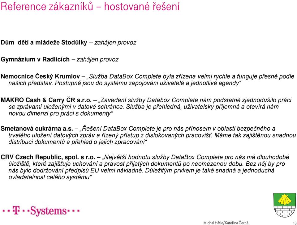 Služba je přehledná, uživatelsky příjemná a otevírá nám novou dimenzi pro práci s dokumenty Smetanová cukrárna a.s. Řešení DataBox Complete je pro nás přínosem v oblasti bezpečného a trvalého uložení datových zpráv a řízený přístup z dislokovaných pracovišť.