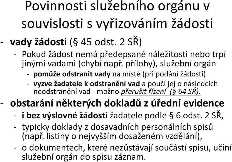 přílohy), služební orgán - pomůže odstranit vady na místě (při podání žádosti) - vyzve žadatele k odstranění vada poučí jej o následcích neodstranění vad - možno