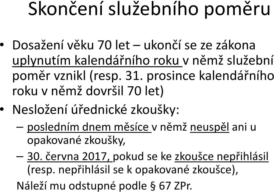 prosince kalendářního roku v němž dovršil 70 let) Nesložení úřednické zkoušky: posledním dnem měsíce