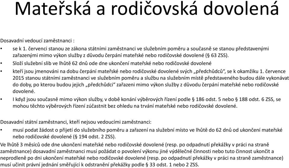 Složí služební slib ve lhůtě 62 dnů ode dne ukončení mateřské nebo rodičovské dovolené kteří jsou jmenováni na dobu čerpání mateřské nebo rodičovské dovolené svých předchůdců, se kokamžiku 1.