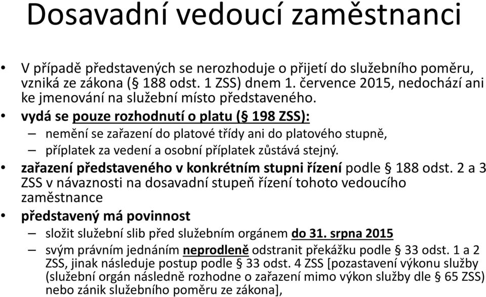 vydá se pouze rozhodnutí o platu ( 198 ZSS): nemění se zařazení do platové třídy ani do platového stupně, příplatek za vedení a osobní příplatek zůstává stejný.