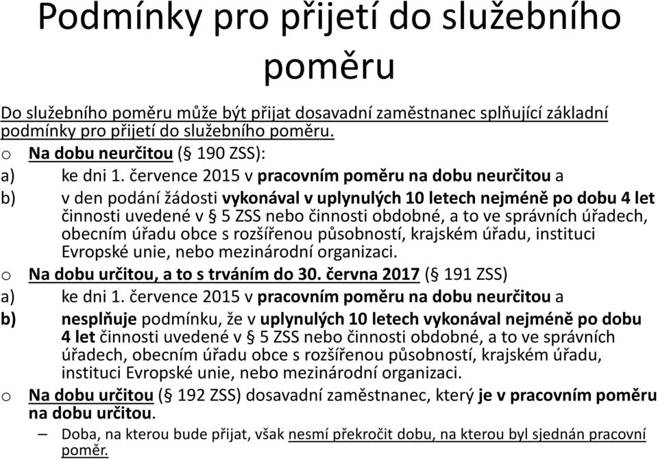 července 2015 v pracovním poměru na dobu neurčitoua b) vden podání žádosti vykonával v uplynulých 10 letech nejméně po dobu 4 let činnosti uvedené v 5 ZSS nebo činnosti obdobné, a to ve správních