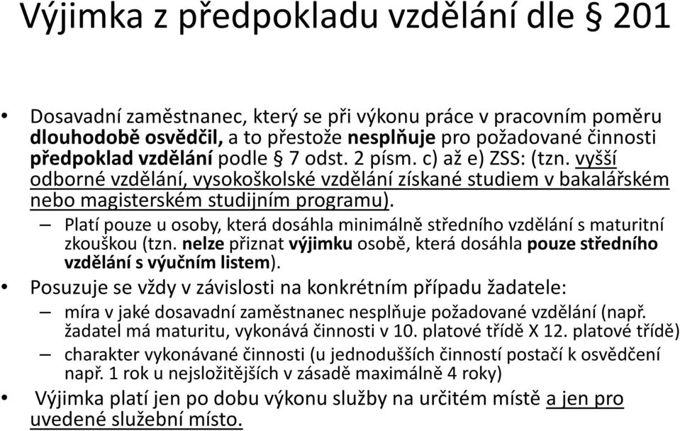 Platí pouze u osoby, která dosáhla minimálně středního vzdělání smaturitní zkouškou (tzn. nelze přiznat výjimkuosobě, která dosáhla pouze středního vzdělání s výučním listem).