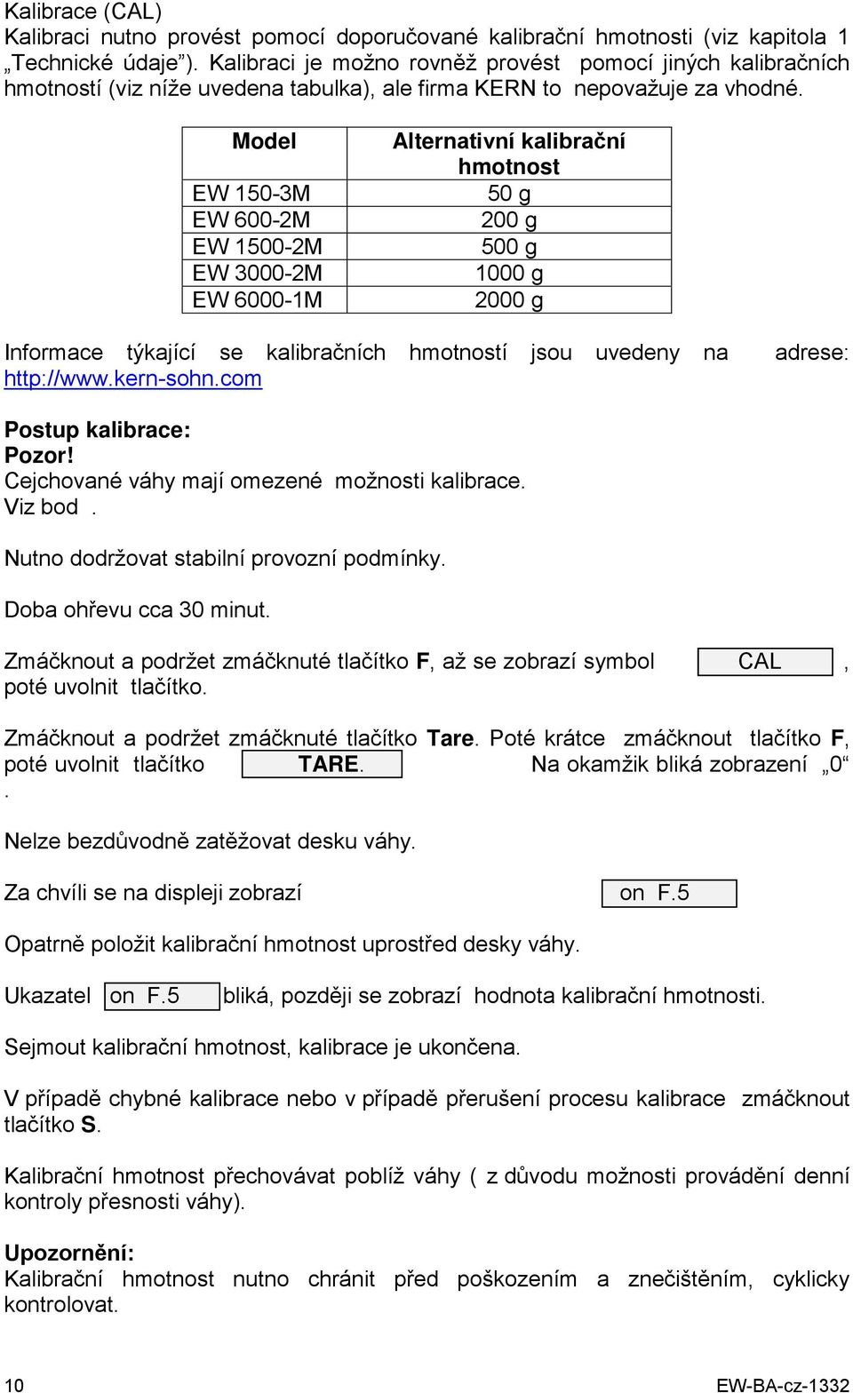 Model EW 150-3M EW 600-2M EW 1500-2M EW 3000-2M EW 6000-1M Alternativní kalibrační hmotnost 50 g 200 g 500 g 1000 g 2000 g Informace týkající se kalibračních hmotností jsou uvedeny na adrese:
