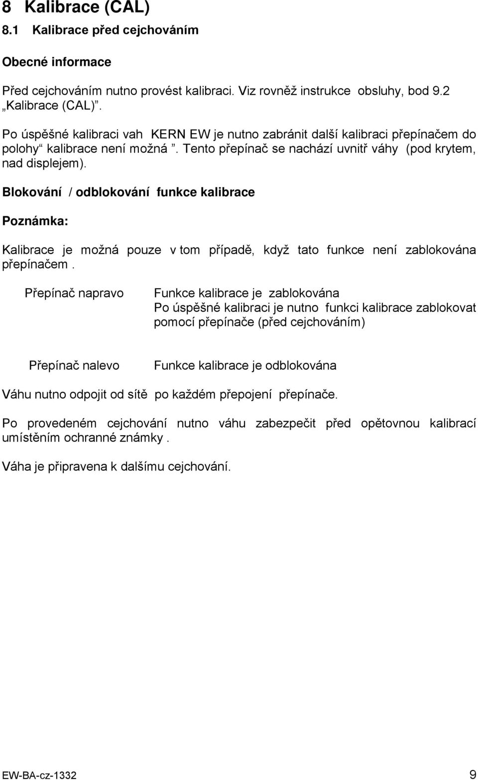 Blokování / odblokování funkce kalibrace Poznámka: Kalibrace je možná pouze v tom případě, když tato funkce není zablokována přepínačem.
