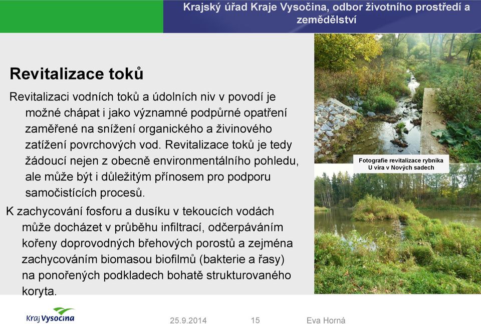 Revitalizace toků je tedy žádoucí nejen z obecně environmentálního pohledu, ale může být i důležitým přínosem pro podporu samočistících procesů.