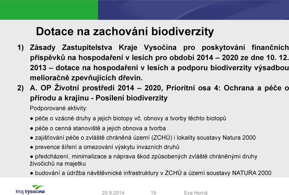 OP Životní prostředí 2014 2020, Prioritní osa 4: Ochrana a péče o přírodu a krajinu - Posílení biodiverzity Podporované aktivity: péče o vzácné druhy a jejich biotopy vč.