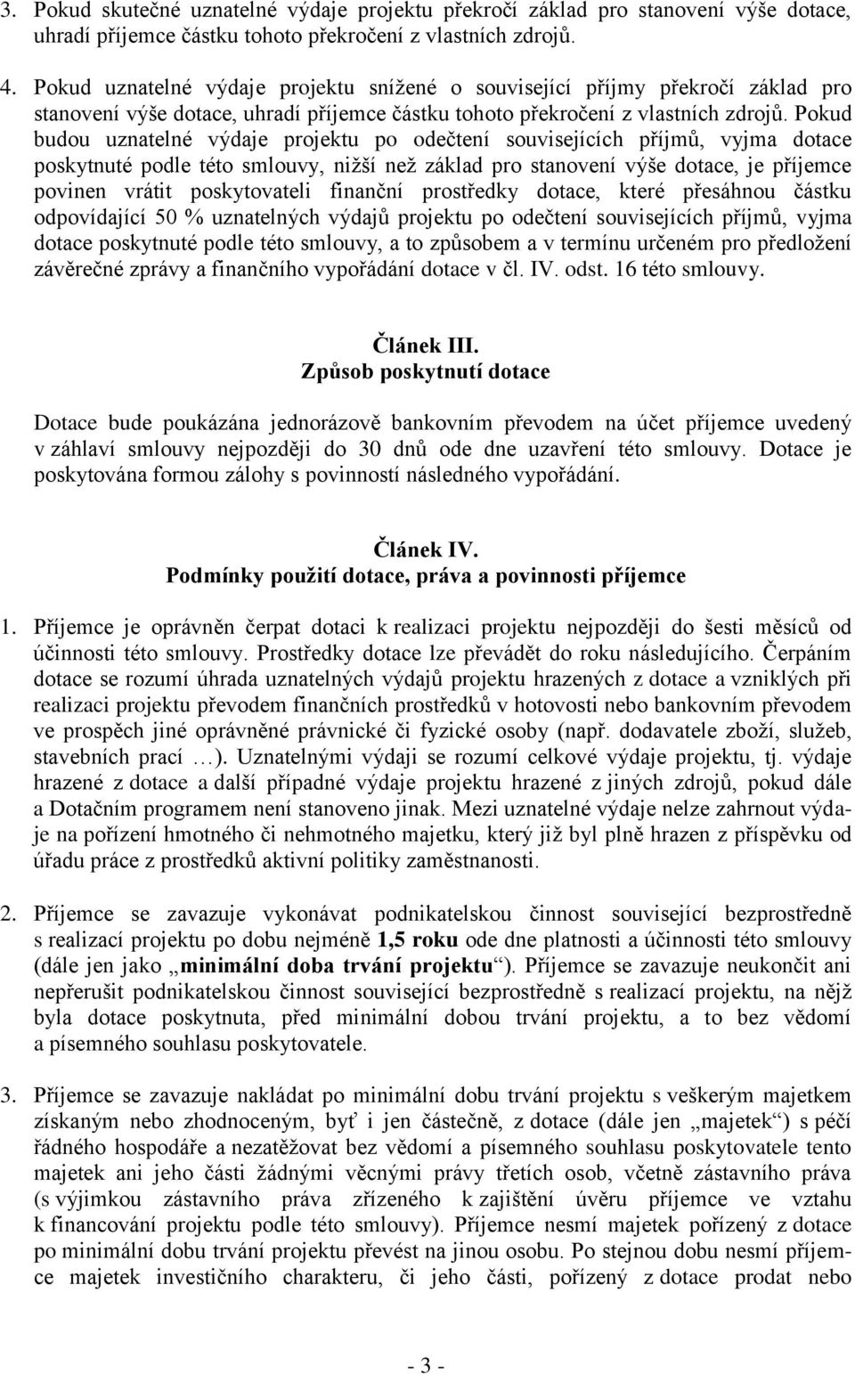 Pokud budou uznatelné výdaje projektu po odečtení souvisejících příjmů, vyjma dotace poskytnuté podle této smlouvy, nižší než základ pro stanovení výše dotace, je příjemce povinen vrátit