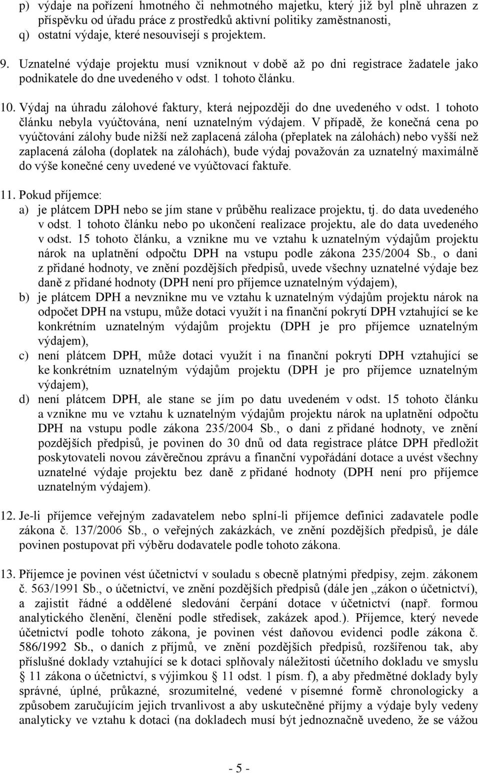 Výdaj na úhradu zálohové faktury, která nejpozději do dne uvedeného v odst. 1 tohoto článku nebyla vyúčtována, není uznatelným výdajem.