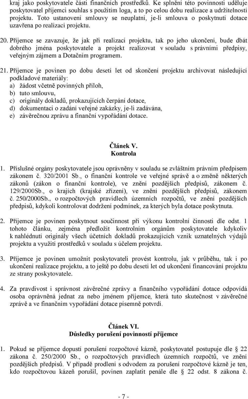 Příjemce se zavazuje, že jak při realizaci projektu, tak po jeho ukončení, bude dbát dobrého jména poskytovatele a projekt realizovat v souladu s právními předpisy, veřejným zájmem a Dotačním