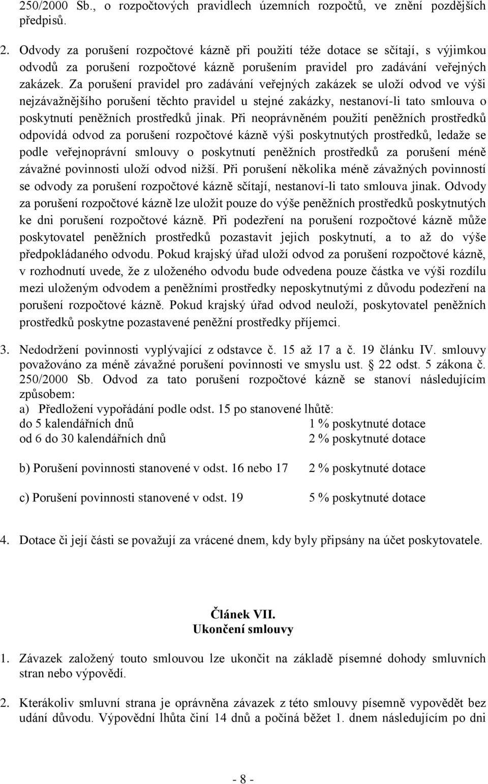 Za porušení pravidel pro zadávání veřejných zakázek se uloží odvod ve výši nejzávažnějšího porušení těchto pravidel u stejné zakázky, nestanoví-li tato smlouva o poskytnutí peněžních prostředků jinak.