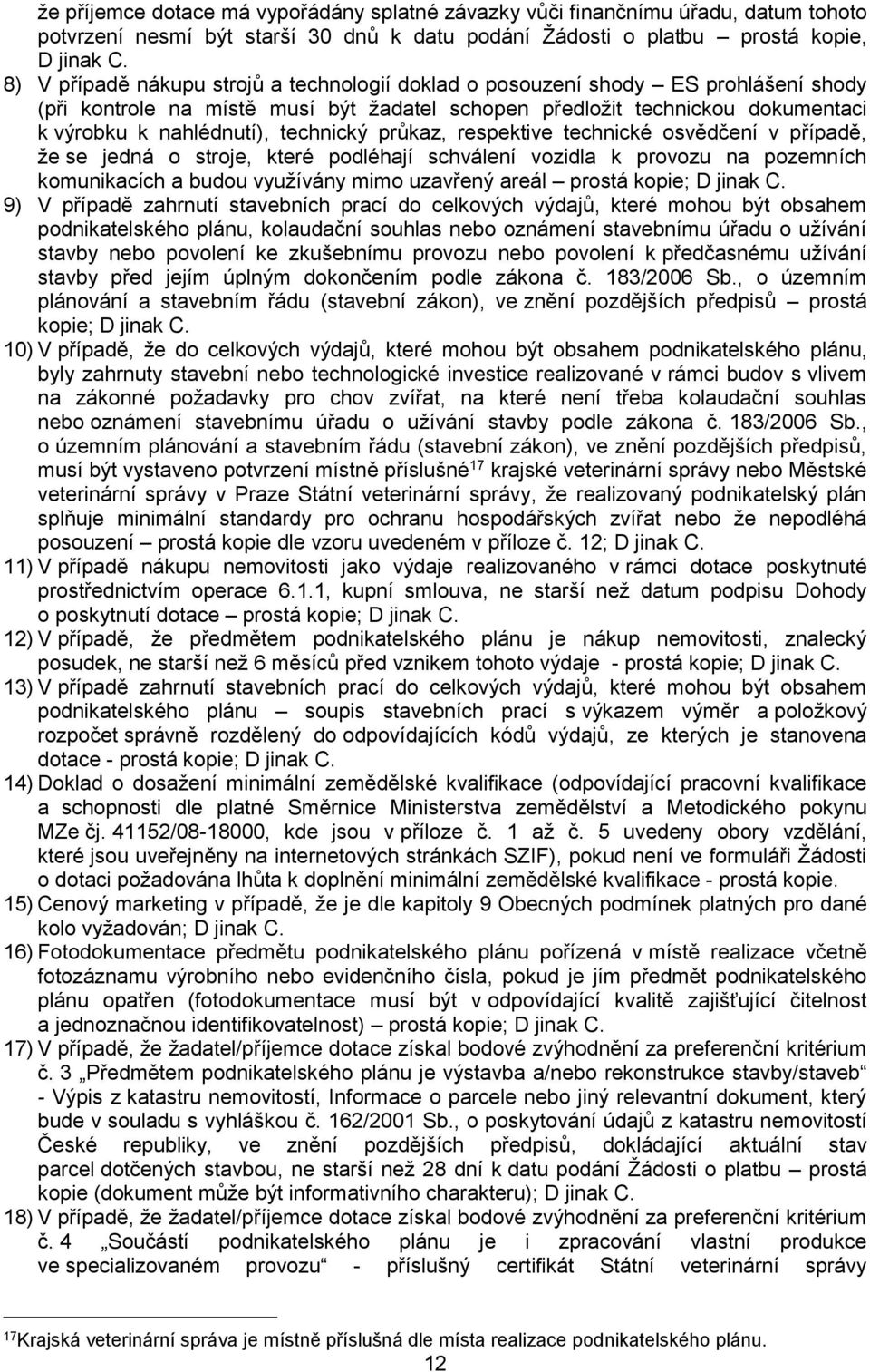 technický průkaz, respektive technické osvědčení v případě, že se jedná o stroje, které podléhají schválení vozidla k provozu na pozemních komunikacích a budou využívány mimo uzavřený areál prostá