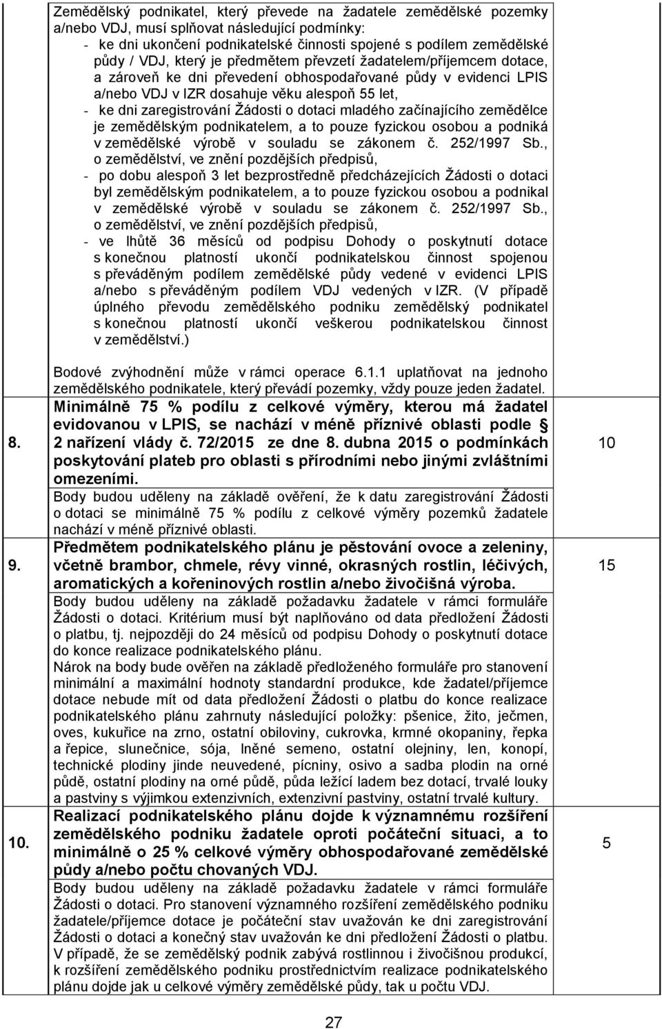 který je předmětem převzetí žadatelem/příjemcem dotace, a zároveň ke dni převedení obhospodařované půdy v evidenci LPIS a/nebo VDJ v IZR dosahuje věku alespoň 55 let, - ke dni zaregistrování Žádosti