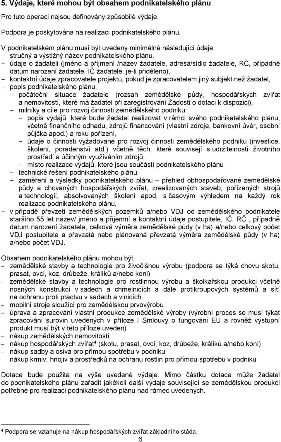 případně datum narození žadatele, IČ žadatele, je-li přiděleno), kontaktní údaje zpracovatele projektu, pokud je zpracovatelem jiný subjekt než žadatel, popis podnikatelského plánu: počáteční situace