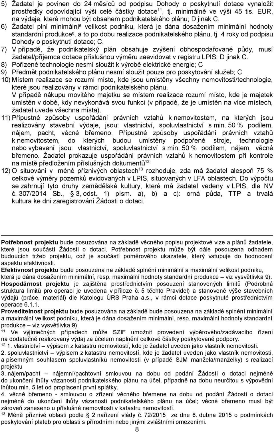 6) Žadatel plní minimální 6 velikost podniku, která je dána dosažením minimální hodnoty standardní produkce 8, a to po dobu realizace podnikatelského plánu, tj.