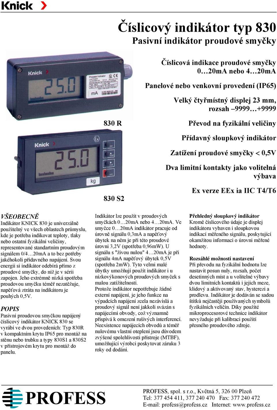 KNICK 830 je univerzálně použitelný ve všech oblastech průmyslu, kde je potřeba indikovat teploty, tlaky nebo ostatní fyzikální veličiny, representované standartním proudovým signálem 0/4 20mA a to