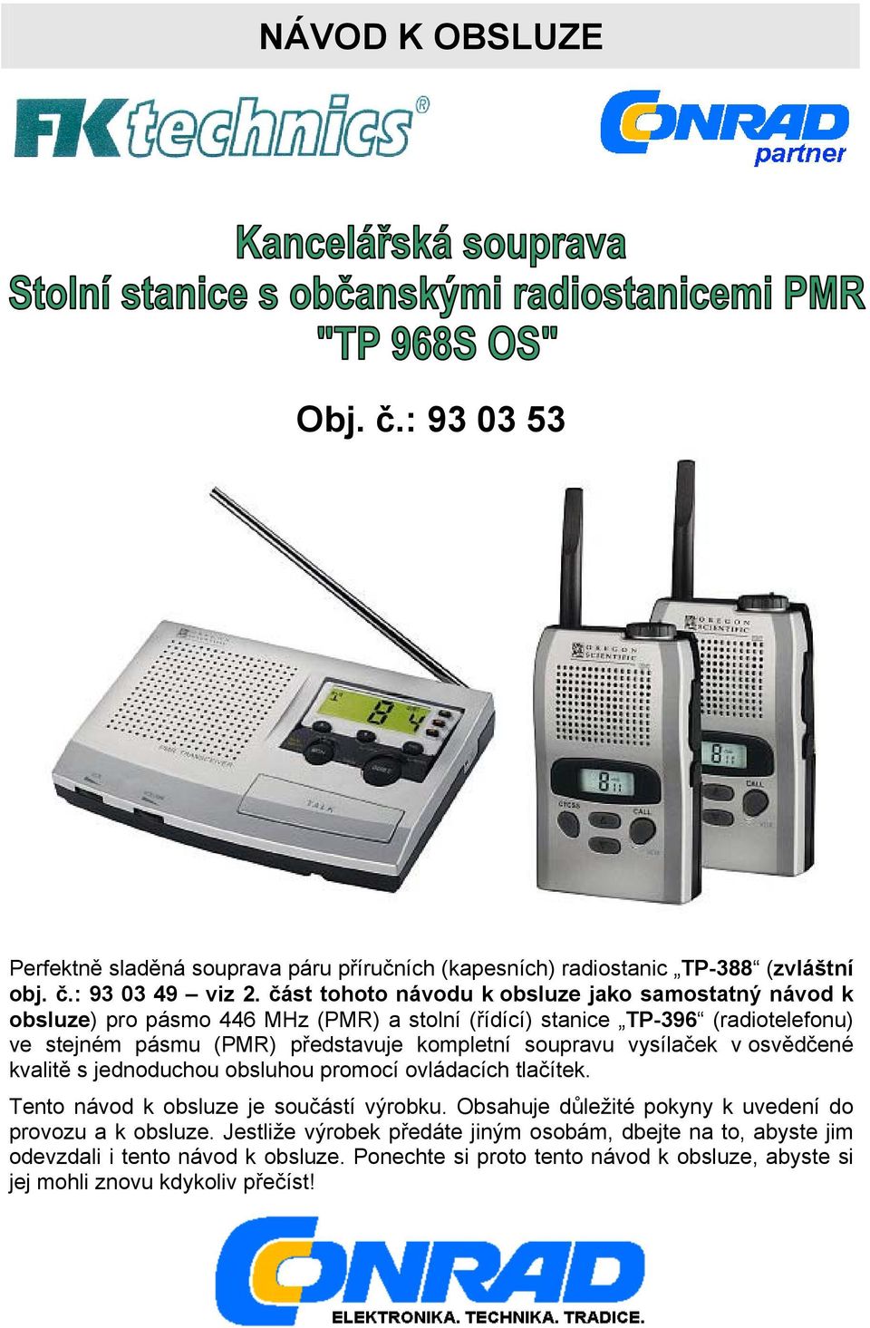 kompletní soupravu vysílaček v osvědčené kvalitě s jednoduchou obsluhou promocí ovládacích tlačítek. Tento návod k obsluze je součástí výrobku.