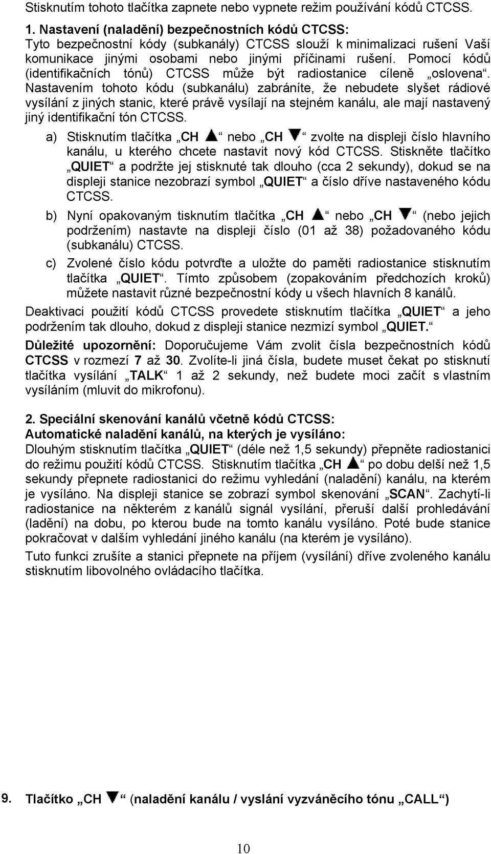 Pomocí kódů (identifikačních tónů) CTCSS může být radiostanice cíleně oslovena.